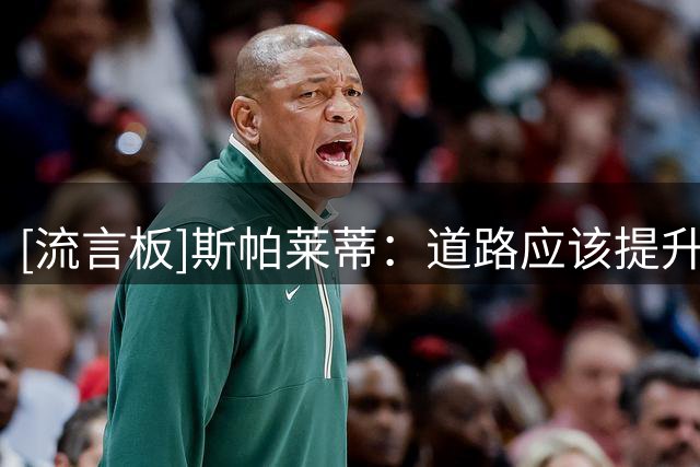 [流言板]斯帕莱蒂：道路应该提升活动量；会找一名门将与迪格竞争